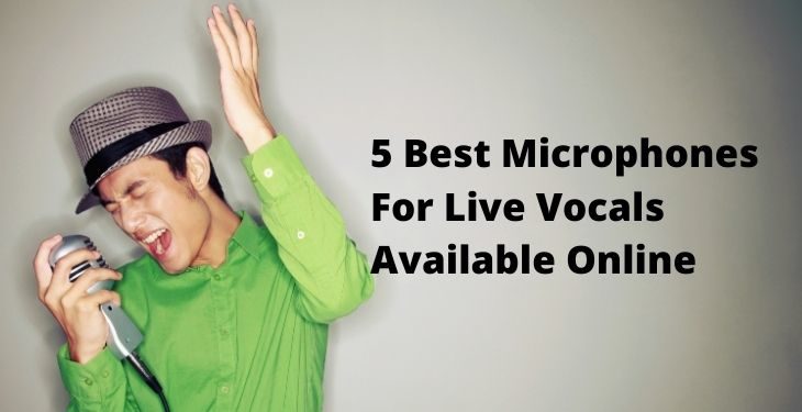 5 Best Microphone For Live Vocals [Must Have for Singing]
